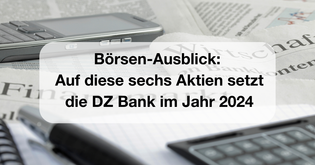 B Rsen Ausblick Auf Diese Sechs Aktien Setzt Die DZ Bank Im Jahr 2024   Csm 6 Aktien 2024 9841162772 